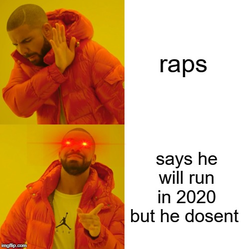 Drake Hotline Bling | raps; says he will run in 2020 but he doesn't | image tagged in memes,drake hotline bling | made w/ Imgflip meme maker