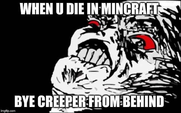 Mega Rage Face | WHEN U DIE IN MINCRAFT; BYE CREEPER FROM BEHIND | image tagged in memes,mega rage face | made w/ Imgflip meme maker