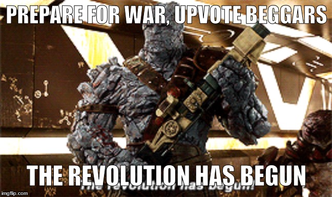 The revolution has begun | PREPARE FOR WAR, UPVOTE BEGGARS; THE REVOLUTION HAS BEGUN | image tagged in the revolution has begun | made w/ Imgflip meme maker