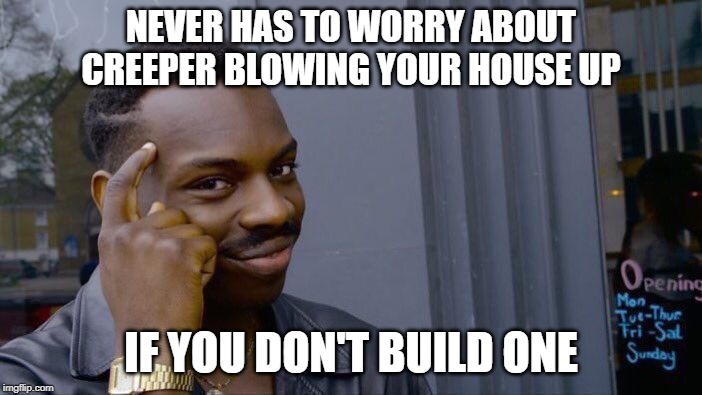 Roll Safe Think About It | NEVER HAS TO WORRY ABOUT CREEPER BLOWING YOUR HOUSE UP; IF YOU DON'T BUILD ONE | image tagged in memes,roll safe think about it | made w/ Imgflip meme maker