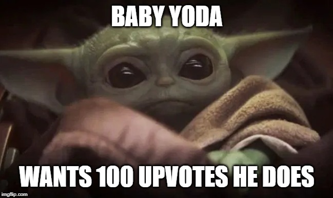 Baby Yoda | BABY YODA; WANTS 100 UPVOTES HE DOES | image tagged in baby yoda | made w/ Imgflip meme maker