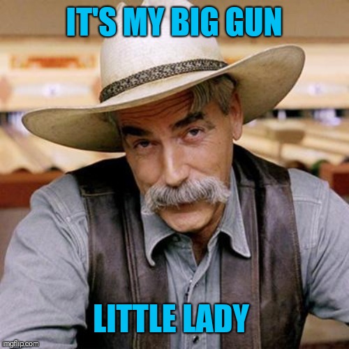 SARCASM COWBOY | IT'S MY BIG GUN LITTLE LADY | image tagged in sarcasm cowboy | made w/ Imgflip meme maker
