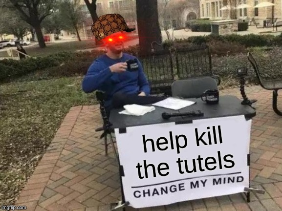 Change My Mind Meme | help kill the tutels | image tagged in memes,change my mind | made w/ Imgflip meme maker