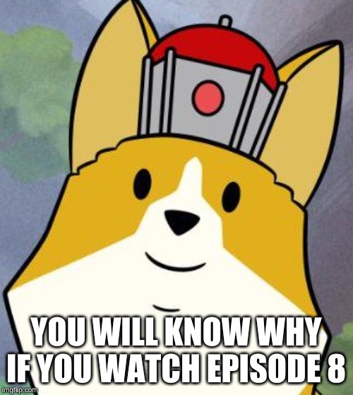 YOU WILL KNOW WHY IF YOU WATCH EPISODE 8 | made w/ Imgflip meme maker