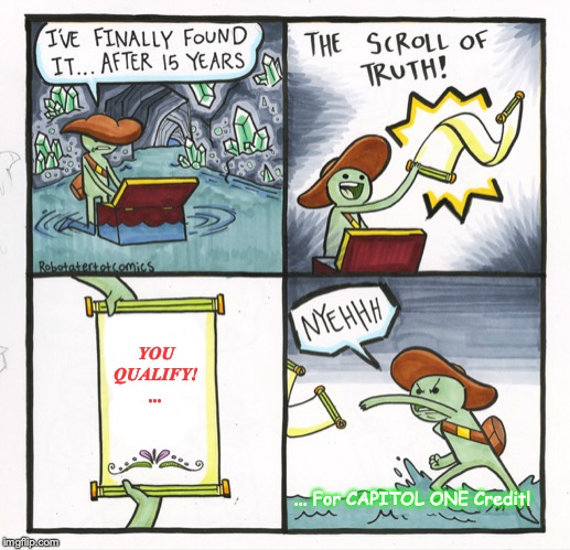 The Scroll Of Truth Meme | YOU QUALIFY!
... ... For CAPITOL ONE Credit! | image tagged in memes,the scroll of truth | made w/ Imgflip meme maker