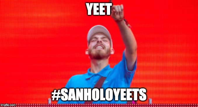 YEET; #SANHOLOYEETS | image tagged in edm,pop culture | made w/ Imgflip meme maker