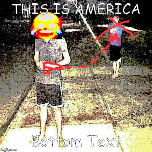 This is America | THIS IS AMERICA; Bottom Text | image tagged in bottom text,deep fried,bad meme | made w/ Imgflip meme maker