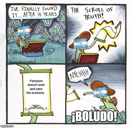 Peronism ruins the economy | Peronism doesn't work and ruins the economy. ¡BOLUDO! | image tagged in memes,the scroll of truth,argentina,politics,political meme,political humor | made w/ Imgflip meme maker