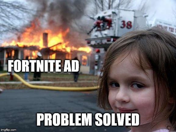 Disaster Girl Meme | FORTNITE AD PROBLEM SOLVED | image tagged in memes,disaster girl | made w/ Imgflip meme maker