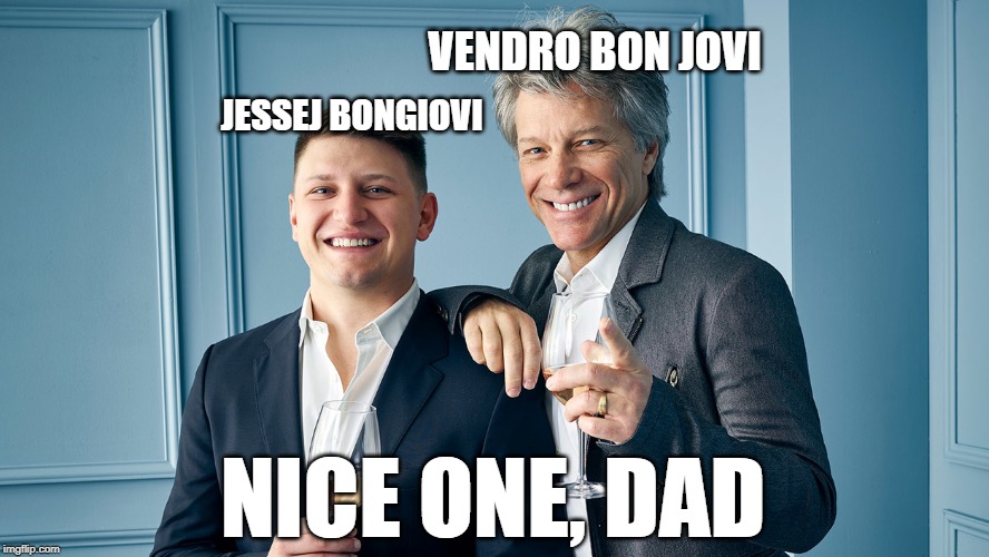 Nice One, Dad | VENDRO BON JOVI; JESSEJ BONGIOVI; NICE ONE, DAD | image tagged in nice one dad | made w/ Imgflip meme maker