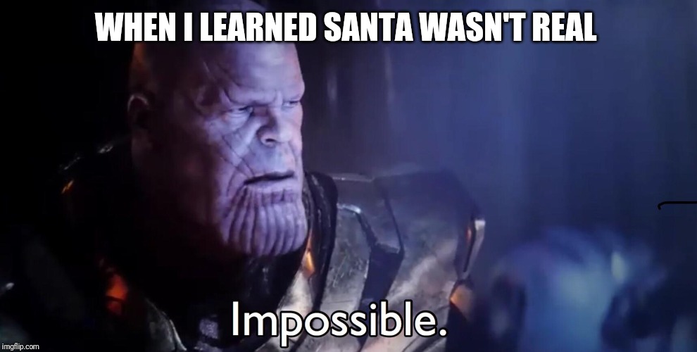 Thanos Impossible | WHEN I LEARNED SANTA WASN'T REAL | image tagged in thanos impossible | made w/ Imgflip meme maker