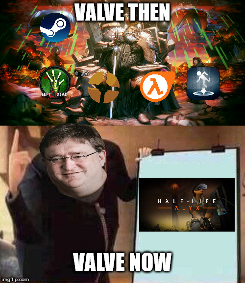 Valve | VALVE THEN; VALVE NOW | image tagged in gabe newell,valve,video games,memes,funny memes,half life 3 | made w/ Imgflip meme maker