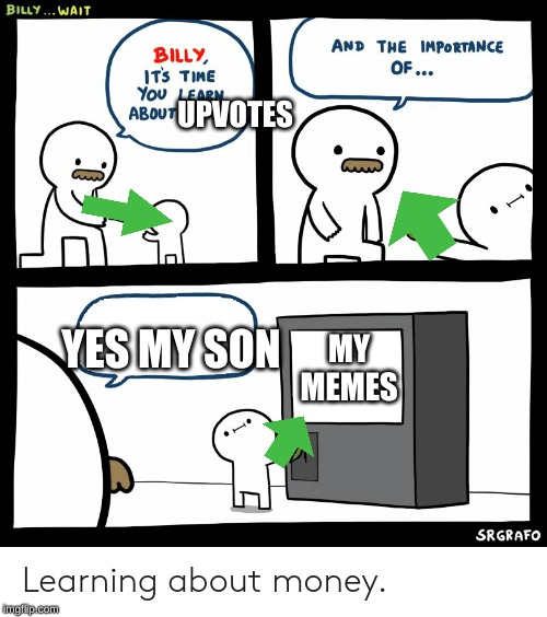 Billy Learning About Money | UPVOTES; YES MY SON; MY MEMES | image tagged in billy learning about money | made w/ Imgflip meme maker