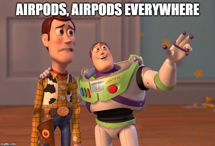 Schools today be like | AIRPODS, AIRPODS EVERYWHERE | image tagged in memes,x x everywhere,airpods,funny,toy story | made w/ Imgflip meme maker