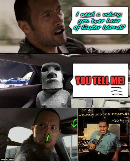 The Rock Driving Blank 2 | I need a vakay; you ever hear of Easter Island? YOU TELL ME! | image tagged in the rock driving blank 2 | made w/ Imgflip meme maker
