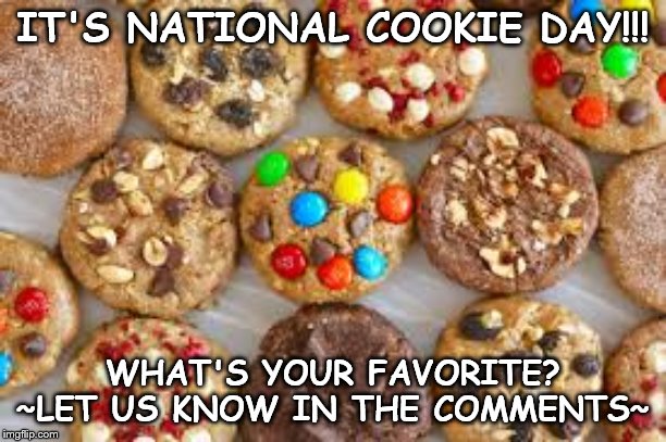 IT'S NATIONAL COOKIE DAY!!! WHAT'S YOUR FAVORITE?
~LET US KNOW IN THE COMMENTS~ | image tagged in food | made w/ Imgflip meme maker