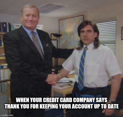 the office congratulations | WHEN YOUR CREDIT CARD COMPANY SAYS THANK YOU FOR KEEPING YOUR ACCOUNT UP TO DATE | image tagged in the office congratulations | made w/ Imgflip meme maker
