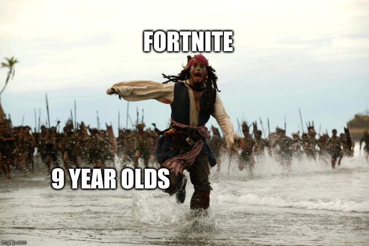 captain jack sparrow running | FORTNITE; 9 YEAR OLDS | image tagged in captain jack sparrow running | made w/ Imgflip meme maker