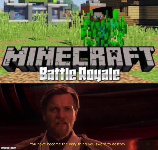 minecraft battle royale | image tagged in you have become the very thing you swore to destroy,funny,fortnite,memes,minecraft,battle royale | made w/ Imgflip meme maker