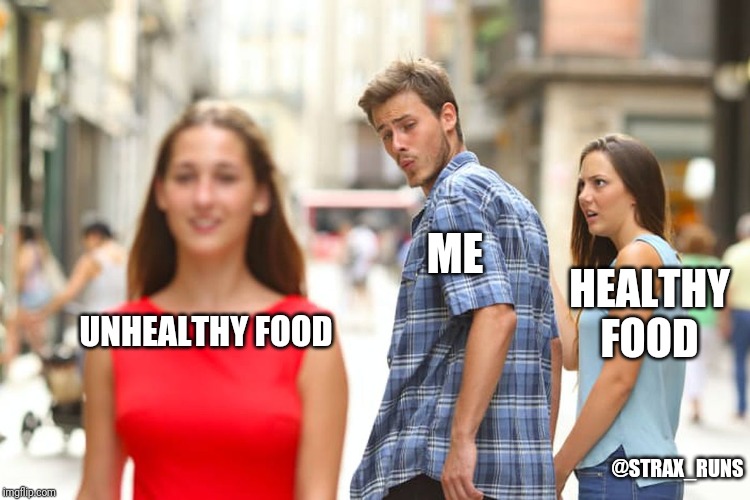 Distracted Boyfriend | ME; HEALTHY FOOD; UNHEALTHY FOOD; @STRAX_RUNS | image tagged in memes,distracted boyfriend | made w/ Imgflip meme maker