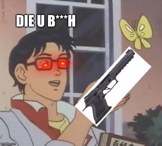 Is This A Pigeon | DIE U B***H | image tagged in memes,is this a pigeon,die hard | made w/ Imgflip meme maker