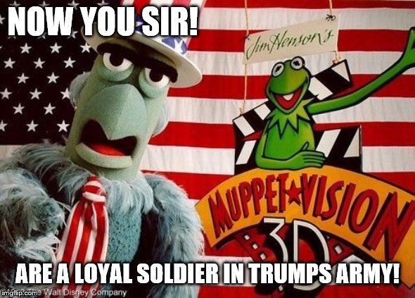 NOW YOU SIR! ARE A LOYAL SOLDIER IN TRUMPS ARMY! | made w/ Imgflip meme maker