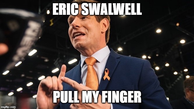 Eric Swalwell: Pull My Finger | ERIC SWALWELL; PULL MY FINGER | image tagged in politics,farted | made w/ Imgflip meme maker
