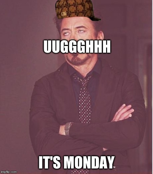 Face You Make Robert Downey Jr | UUGGGHHH; IT'S MONDAY | image tagged in memes,face you make robert downey jr | made w/ Imgflip meme maker