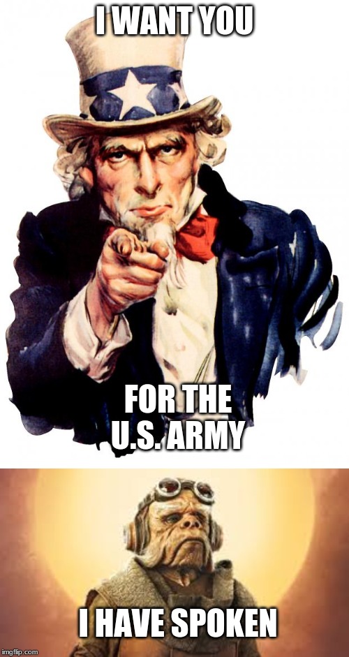 I WANT YOU; FOR THE U.S. ARMY; I HAVE SPOKEN | image tagged in memes,uncle sam | made w/ Imgflip meme maker