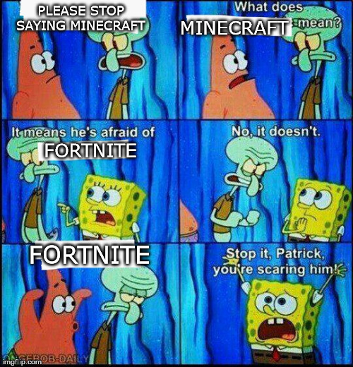 Claustrophobic squidward | PLEASE STOP SAYING MINECRAFT; MINECRAFT; FORTNITE; FORTNITE | image tagged in claustrophobic squidward | made w/ Imgflip meme maker