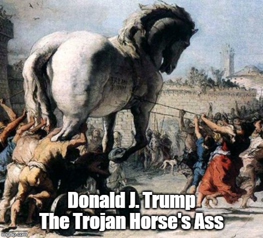 Donald J. Trump
The Trojan Horse's Ass | made w/ Imgflip meme maker