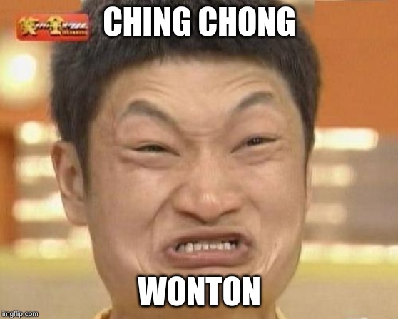 Impossibru Guy Original | CHING CHONG; WONTON | image tagged in memes,impossibru guy original | made w/ Imgflip meme maker