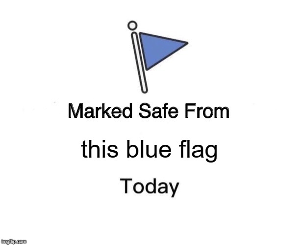 Marked Safe From | this blue flag | image tagged in memes,marked safe from | made w/ Imgflip meme maker