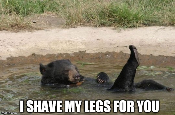 I SHAVE MY LEGS FOR YOU | made w/ Imgflip meme maker