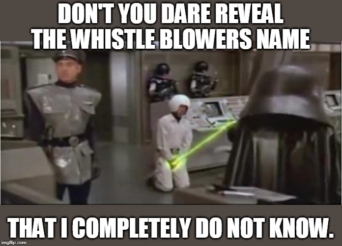 spaceballs schwartz castration | DON'T YOU DARE REVEAL THE WHISTLE BLOWERS NAME; THAT I COMPLETELY DO NOT KNOW. | image tagged in spaceballs schwartz castration | made w/ Imgflip meme maker