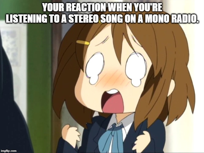 Listening on a Mono Radio | YOUR REACTION WHEN YOU'RE LISTENING TO A STEREO SONG ON A MONO RADIO. | image tagged in k-on,anime,music,radio | made w/ Imgflip meme maker