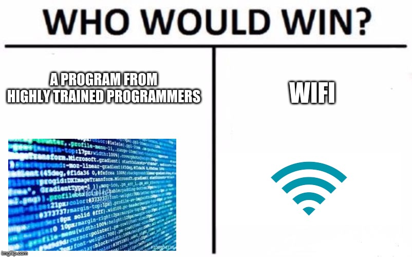 Who Would Win? | A PROGRAM FROM HIGHLY TRAINED PROGRAMMERS; WIFI | image tagged in memes,who would win | made w/ Imgflip meme maker