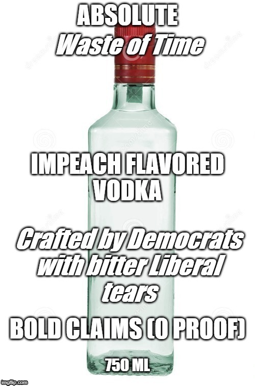 impeach flavored vodka | 750 ML | image tagged in impeach,vodka,liberal tears | made w/ Imgflip meme maker