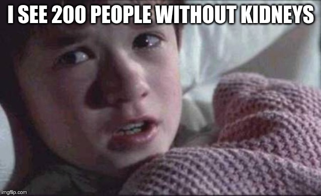 I See Dead People Meme | I SEE 200 PEOPLE WITHOUT KIDNEYS | image tagged in memes,i see dead people | made w/ Imgflip meme maker