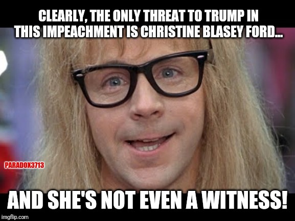 The Left can't Meme...they can't Impeach either! | CLEARLY, THE ONLY THREAT TO TRUMP IN THIS IMPEACHMENT IS CHRISTINE BLASEY FORD... PARADOX3713; AND SHE'S NOT EVEN A WITNESS! | image tagged in adam schiff,impeachment,deep state,corruption,epic fail,christine blasey ford | made w/ Imgflip meme maker