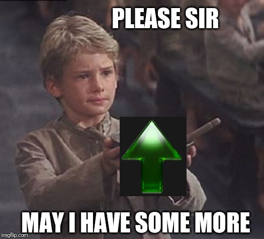 Please sir may I have some more | PLEASE SIR MAY I HAVE SOME MORE | image tagged in please sir may i have some more | made w/ Imgflip meme maker