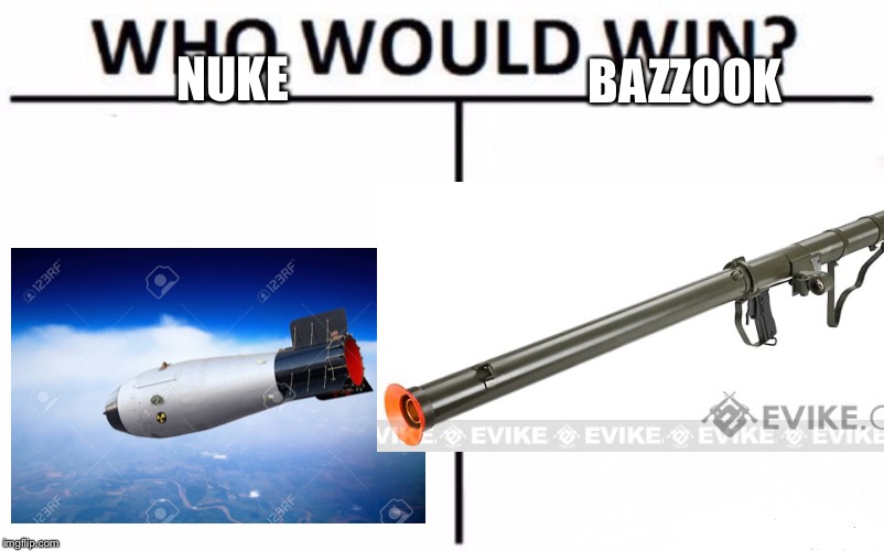 Who Would Win? | NUKE; BAZZOOK | image tagged in memes,who would win | made w/ Imgflip meme maker