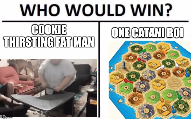 Who Would Win? Meme | COOKIE THIRSTING FAT MAN ONE CATANI BOI | image tagged in memes,who would win | made w/ Imgflip meme maker