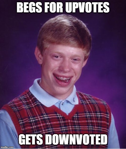 begging for upvotes results in downvotes | BEGS FOR UPVOTES; GETS DOWNVOTED | image tagged in memes,bad luck brian,begging for upvotes,funny | made w/ Imgflip meme maker