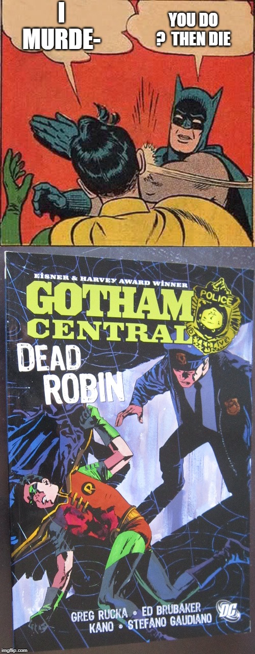 Dead Robin for murdering | I MURDE-; YOU DO ?  THEN DIE | image tagged in memes,batman slapping robin | made w/ Imgflip meme maker