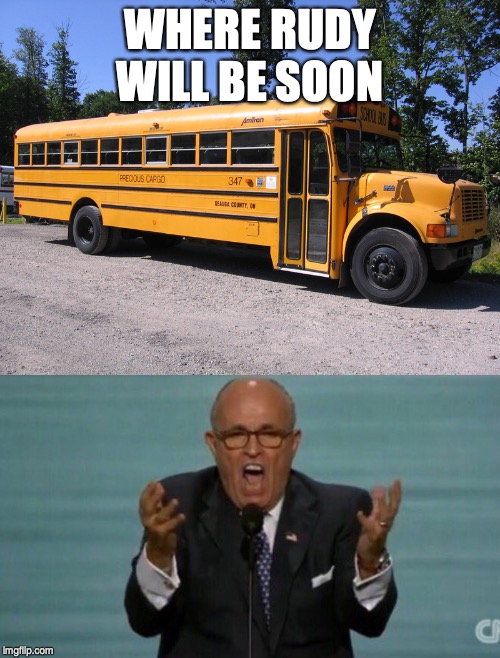 WHERE RUDY WILL BE SOON | image tagged in school bus,loud rudy giuliani | made w/ Imgflip meme maker