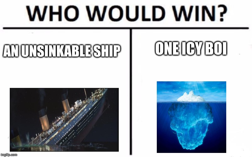 Who Would Win? |  ONE ICY BOI; AN UNSINKABLE SHIP | image tagged in memes,who would win | made w/ Imgflip meme maker
