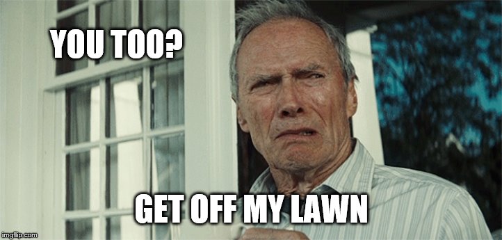 Clint Eastwood WTF | YOU TOO? GET OFF MY LAWN | image tagged in clint eastwood wtf | made w/ Imgflip meme maker