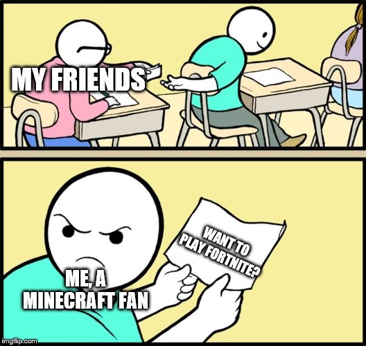 and the note read... | MY FRIENDS; WANT TO PLAY FORTNITE? ME, A MINECRAFT FAN | image tagged in and the note read | made w/ Imgflip meme maker