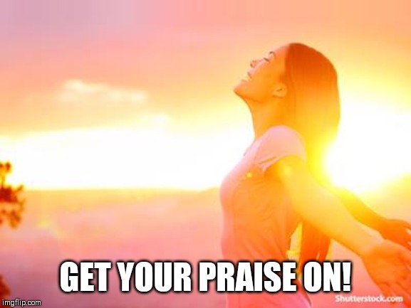 GET YOUR PRAISE ON! | image tagged in bible,jesus,jesus christ,praise the lord | made w/ Imgflip meme maker